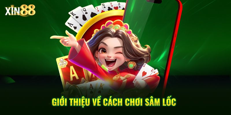 Hướng dẫn chơi Sâm lốc tại Xin88: Mẹo đánh và chiến thuật hiệu quả 2 Cách chơi sâm lốc 2