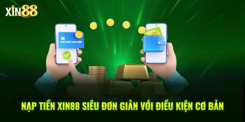 Hướng dẫn nạp tiền vào tài khoản của Xin88 nhanh chóng và an toàn 2 Nạp tiền Xin88 2